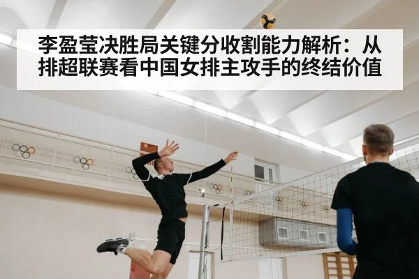 李盈莹决胜局关键分收割能力解析：从排超联赛看中国女排主攻手的终结价值