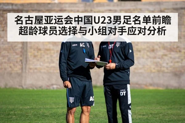 名古屋亚运会中国U23男足名单前瞻 超龄球员选择与小组对手应对分析
